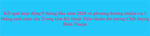 Kết quả hoạt động 9 tháng đầu năm 2020 và phương hướng nhiệm vụ 3 tháng cuối năm của Trung tâm Kỹ thuật Tiêu chuẩn Đo lường Chất lượng Bình Thuận